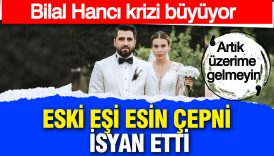 bilal hanci krizi buyuyor eski esi esin cepni isyan etti artik uzerime gelmeyin VPDrrdve
