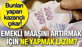 bunlari yapan kazancli cikar emekli maasini artirmak icin ne yapmak lazim BGytgDyM
