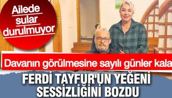 davanin gorulmesine sayili gunler kala ferdi tayfurun yegeni nilufer gozalici sessizligini bozdu kSUgXMIy