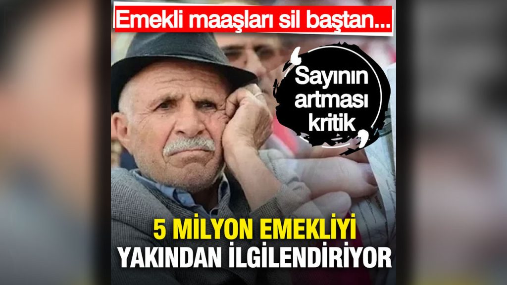 emekli maaslari sil bastan koklu degisiklikler yolda n5VcX2iL