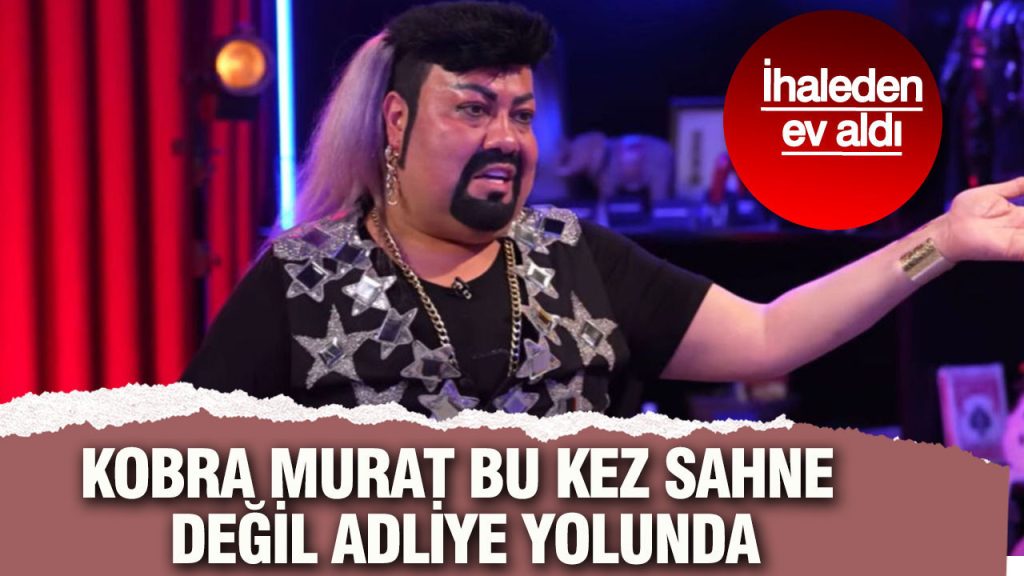 kobra murat bu kez sahne degil adliye yolunda ihaleden ev aldi Hnyhefpr