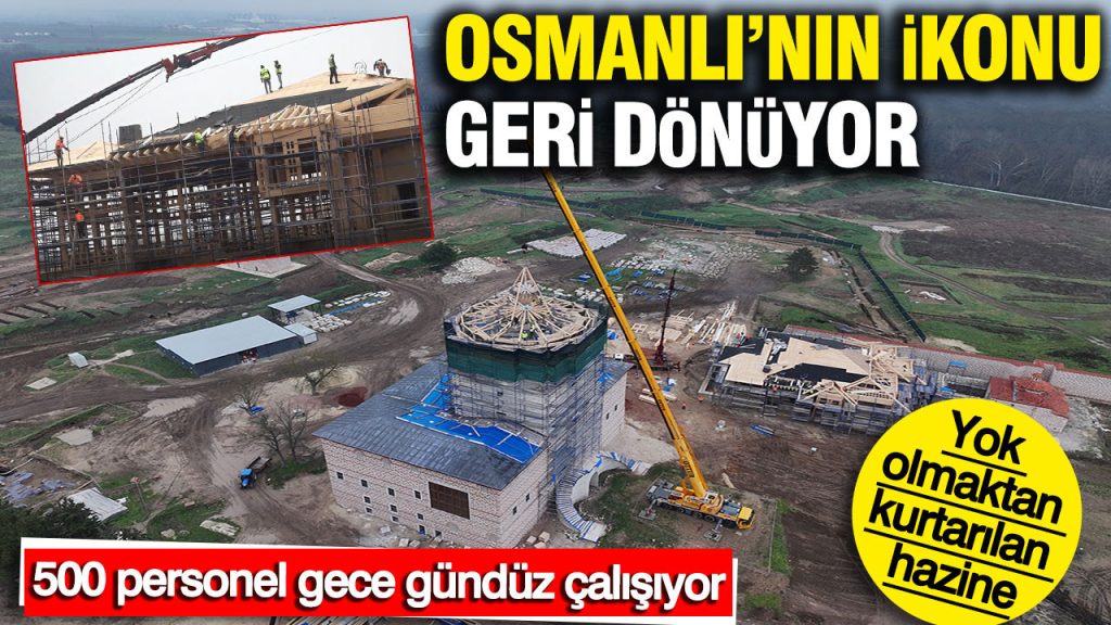 yok olmaktan kurtarilan hazine osmanlinin ikonu geri donuyor 500 personel gece gunduz calisiyor SY1xTcCd